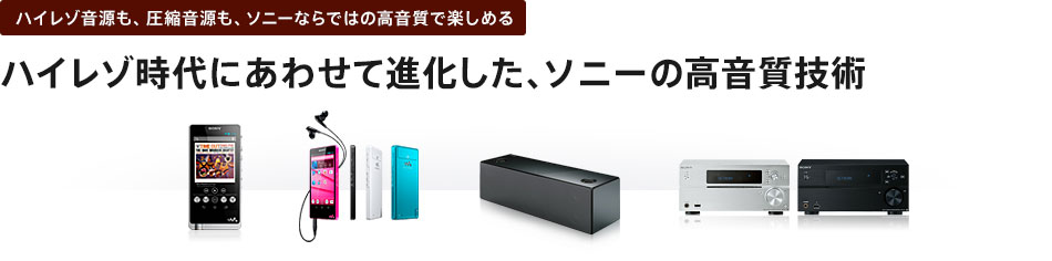 ハイレゾ音源も、圧縮音源も、ソニーならではの高音質で楽しめる ハイレゾ時代にあわせて進化した、ソニーの高音質技術