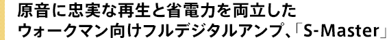 原音に忠実な再生と省電力を両立したウォークマン向けフルデジタルアンプ、「S-Master」