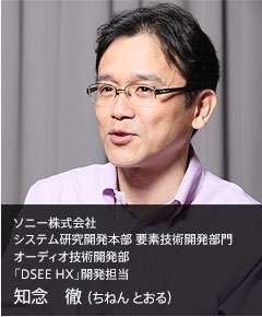 ソニー株式会社 システム研究開発本部 要素技術開発部門 オーディオ技術開発部 「DSEE HX」開発担当 知念 徹 (ちねん とおる)