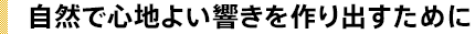 自然で心地よい響きを作り出すために