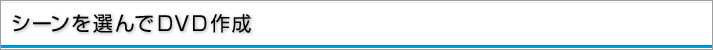 シーンを選んでDVD作成
