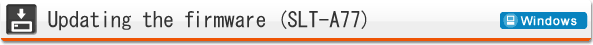 Updating the firmware (SLT-A77) (Windows)