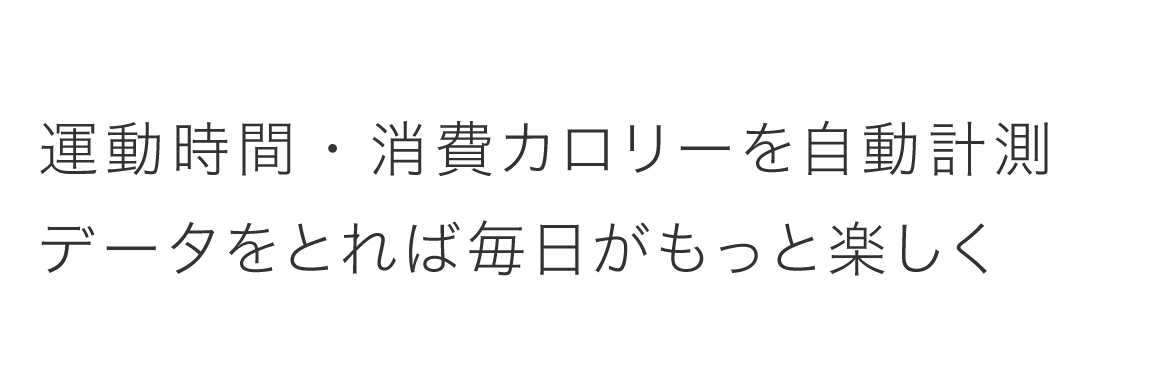 運動時間・消費カロリーを自動計測データをとれば毎日がもっと楽しく