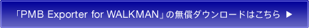 「PMB Exporter for WALKMAN」の無償ダウンロードはこちら