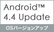 Android™ 4.4対応　OSバージョンアップ