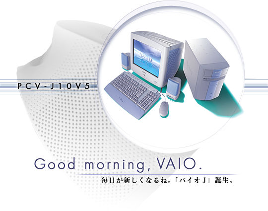 PCV-J10V5 - Good morning, VAIO - �������V�����Ȃ�ˁB�u�o�C�IJ�v�a���B