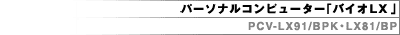�p�[�\�i���R���s���[�^�[�u�o�C�ILX�v PCV-LX91/BPK�ELX81/BP
