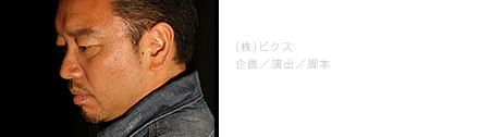 (株)ピクス 企画/演出/脚本 中尾 浩之
