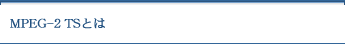 MPEG-2 TS�Ƃ�