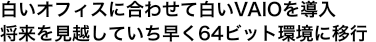 �����I�t�B�X�ɍ��킹�Ĕ���VAIO�𓱓� ���������z���Ă�������64�r�b�g���Ɉڍs
