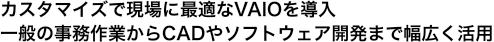 �J�X�^�}�C�Y�Ō���ɍœK��VAIO�𓱓� ��ʂ̎�����Ƃ���CAD��\�t�g�E�F�A�J���܂ŕ��L�����p