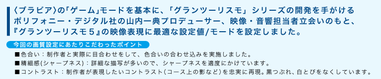 �q�u���r�A�r�́u�Q�[���v���[�h����{�ɁA�u�O�����c�[���X���v�V���[�Y�̊J�����肪����|���t�H�j�[�E�f�W�^���Ђ̎R����T�v���f���[�T�[�A�f���E�����S���җ���̂��ƁA�w�O�����c�[���X���T�x�̉f���\���ɍœK�Ȑݒ�l/���[�h��ݒ肵�܂����B ���F�����F����҂Ǝ��ۂɖڍ��킹���āA�F�����̍��킹���݂����{���܂����B �����׊�(�V���[�v�l�X)�F�ڍׂȕ`�ʂ������̂ŁA�V���[�v�l�X��K�x�ɂ����Ă��܂��B ���R���g���X�g�F����҂��\���������R���g���X�g(�R�[�X��̉e�Ȃ�)�𒉎��ɍČ��B���Ԃ�A���Ƃт��Ȃ����Ă��܂��B