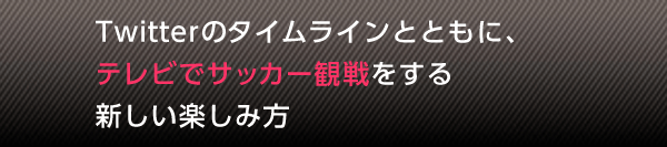 Twitterのタイムラインとともに、テレビでサッカー観戦をする新しい楽しみ方