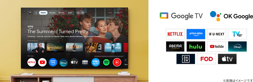 Google TV、OK Google、NETFLIX、prime video、U-NEXT、TVer、ABEMA、hulu、YouTube、Disney+、DAZN、FOD、Apple TV ※画像はイメージです