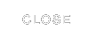 CLOSE