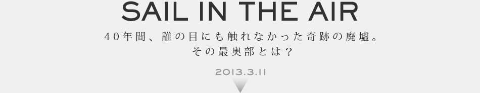 SAIL IN THE AIR 40�N�ԁA�N�̖ڂɂ��G��Ȃ�������Ղ̔p�ЁB���̍ŉ����Ƃ́H 2013.3.11