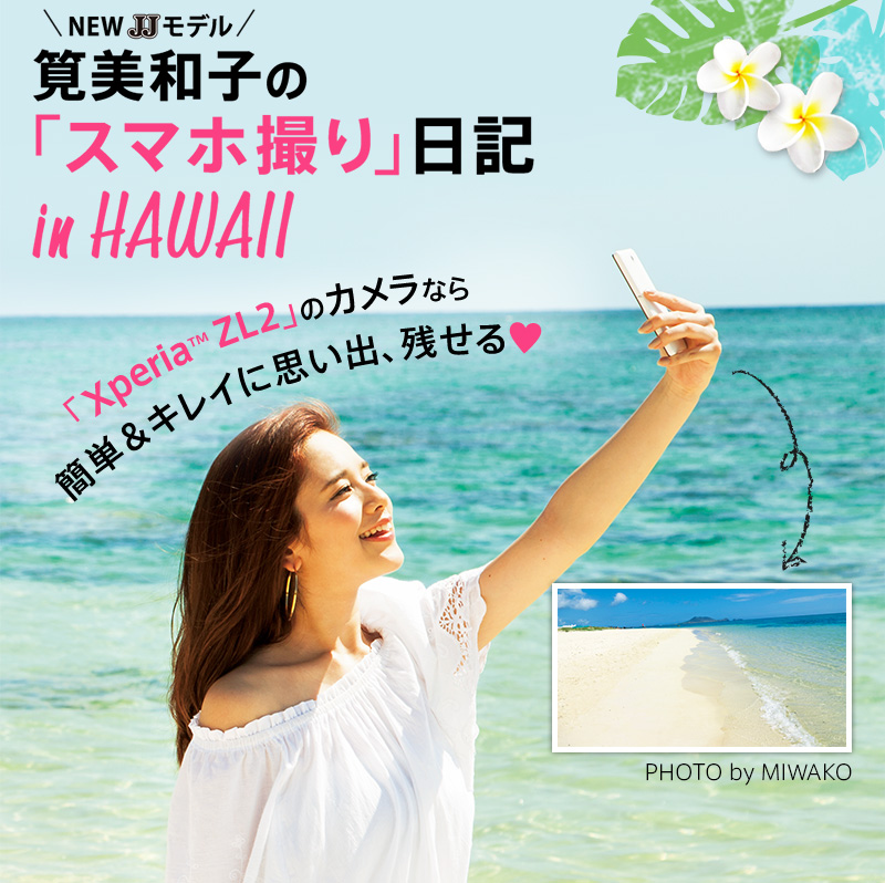 NEW JJ���f��⨔��a�q�́u�X�}�z�B��v���L in HAWAII�@�uXperia(TM)ZL2�v�̃J�����Ȃ�ȒP���L���C�Ɏv���o�A�c����