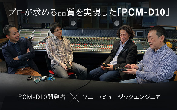PCM-D10開発者とソニー・ミュージックエンジニアのスペシャルインタビュー