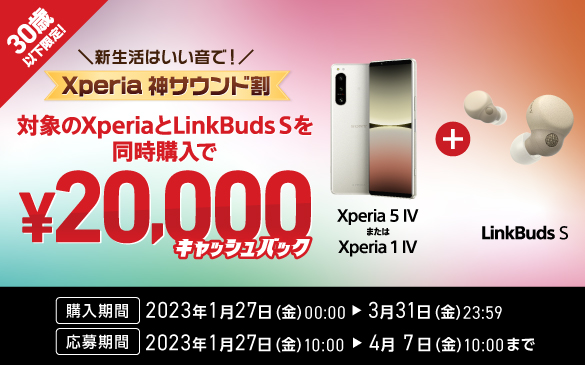 30歳以下の方限定で、キャンペーン期間内に対象のXperiaとLinkBuds Sを購入でもれなく20,000円キャッシュバック