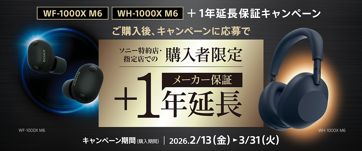 WF-1000XM6 / WH�1000XM6 +1�N�����ۏ؃L�����y�[�� �u�\�j�[����X�y�юw��X�v�ł̗\��E�����w���Ҍ��� �������I���[�J�[�ۏ�+1�N���� �L�����y�[������(�w���Ώۊ���)�F2026�N2��13��(��)�`2026�N3��31��(��)