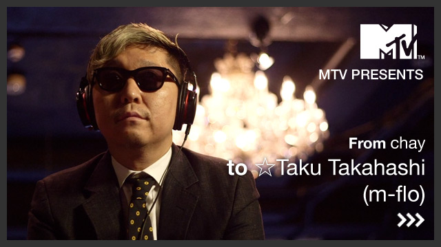 MTV PRESENTS From chay to ☆Taku Takahashi（m-flo）