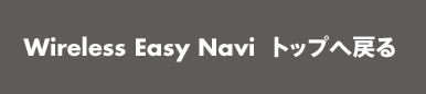 Wireless Easy Navi �g�b�v�֖߂�