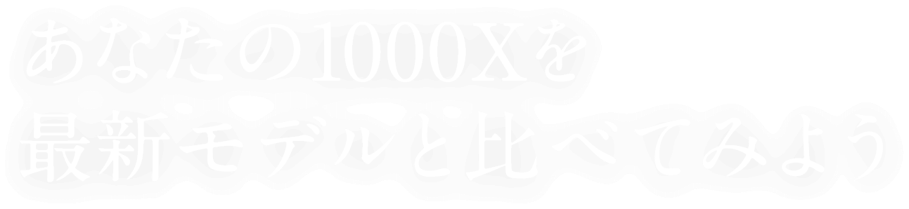 ���Ȃ���1000X���ŐV���f���Ɣ�ׂĂ݂悤