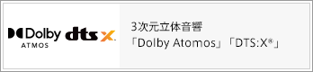 3次元立体音響「Dolby Atmos」「DTS:X®」