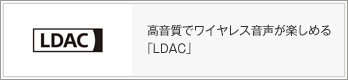 LDAC 高音質でワイヤレス音声が楽しめる「LDAC」