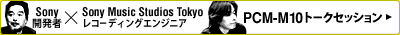 Sony�J���ҁ~Sony Music Studios Tokyo���R�[�f�B���O�G���W�j�A | PCM-M10�g�[�N�Z�b�V����