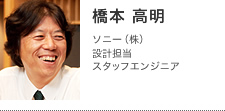 橋本 高明 | ソニー(株)設計担当スタッフエンジニア