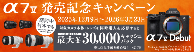 ��7 V �����L�O�L�����y�[�� 2025�N12��9���`2026�N3��23�� �ΏۃJ�����{�́E�����Y�𓯎��w�������傷��Ɗ��Ԓ����{�ł�*�����Y1���i������ő�&yen;30,000�L���b�V���o�b�N �\�����ݎ葱�����ߐ؂�F4��7�� *���ꃂ�f���ŕ�����̉���͂ł��܂��� ��ILCE-7M5M�Y�[�������Y�L�b�g�̓L�����y�[���̑ΏۊO�ƂȂ�܂�