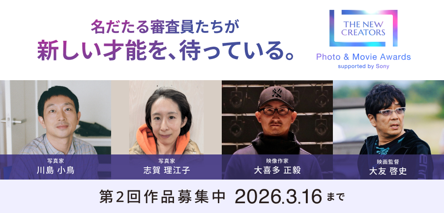 R V˔\A҂ĂB THE NEW CREATORS Photo & Movie Awards supported by Sony ʐ^ 쓇  ʐ^ u ]q f 쑽 B fē F [j 2iW 2026.3.16܂