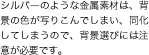 シルバーのような金属素材は、背景の色が写りこんでしまい、同化してしまうので、背景選びには注意が必要です。