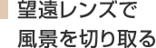 望遠レンズで風景を切り取る