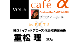 VOL.6 cafe Produced by AMIY MORI
MEETS
ijiCebhA[Y\ d