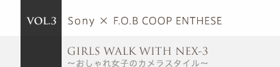VOL.3 Sony �~ F.O.B COOP ENTHESE�@GIRLS WALK WITH NEX-3�`������ꏗ�q�̃J�����X�^�C���`