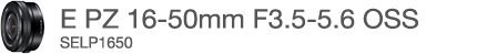 E PZ 16-50mm F3.5-5.6 OSS�@SELP1650