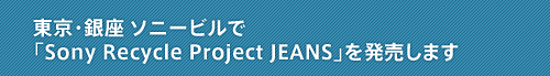 東京・銀座 ソニービルで“Sony Recycle Project JEANS”を発売します