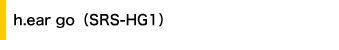 h.ear go�iSRS-HG1�j