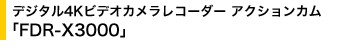 �f�W�^��4K�r�f�I�J�������R�[�_�[ �A�N�V�����J�� �uFDR-X3000�v