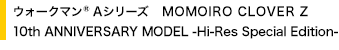 EH[N}(R)AV[Y MOMOIRO CLOVER Z 10th ANNIVERSARY MODEL -Hi-Res Special Edition-