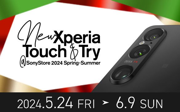 New Xperia Touch & Try @SonyStore 2024 Spring-Summer 5.24 �� 6.9