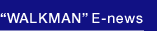 �gWALKMAN�h E-news