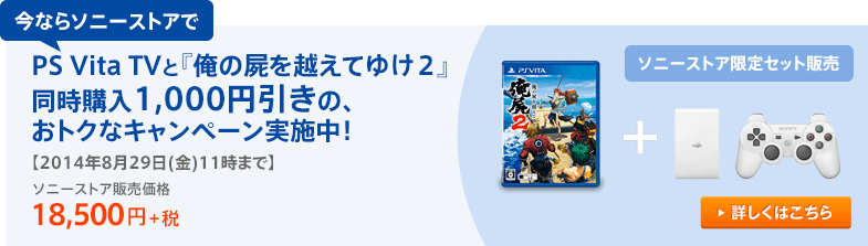���Ȃ�\�j�[�X�g�A��PS Vita TV�Ɓw���̎r���z���Ă䂯�Q�x�����w��1,000�~�����́A���g�N�ȃL�����y�[�����{���I�y2014�N8��29��(��)11���܂Łz�\�j�[�X�g�A�̔����i 18,500�~+��