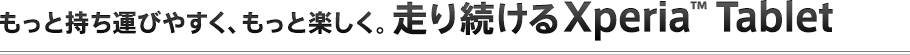 �����Ǝ����^�т₷���A�����Ɗy�����B���葱����Xperia&trade; Tablet