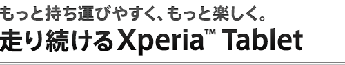 �����Ǝ����^�т₷���A�����Ɗy�����B���葱����Xperia&trade; Tablet