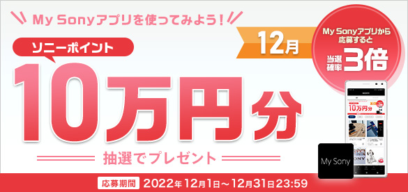 My Sony IDキャンペーン ソニーポイント10万円分抽選でプレゼント。2022年12月1日から2022年12月31日(土)23:59 My Sonyアプリから応募すると当選確率3倍