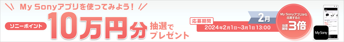 My Sonyアプリを使ってみよう！ソニーポイント10万円分抽選でプレゼント。応募期間2024年2月1日から3月1日13:00 2月 My Sonyアプリから応募すると当選確率3倍