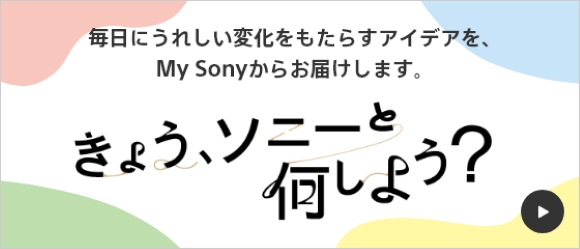 �����ɂ��ꂵ���ω��������炷�A�C�f�A���AMy Sony���炨�͂����܂��B ���傤�A�\�j�[�Ɖ����悤�H